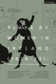 Title: Plays by Women in Ireland (1926-33): Feminist Theatres of Freedom and Resistance: Distinguished Villa; The Woman; Youth's The Season; Witch's Brew; Bluebeard, Author: Margaret O'Leary