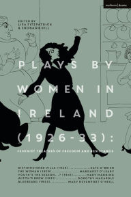 Title: Plays by Women in Ireland (1926-33): Feminist Theatres of Freedom and Resistance: Distinguished Villa; The Woman; Youth's the Season; Witch's Brew; Bluebeard, Author: Margaret O'Leary