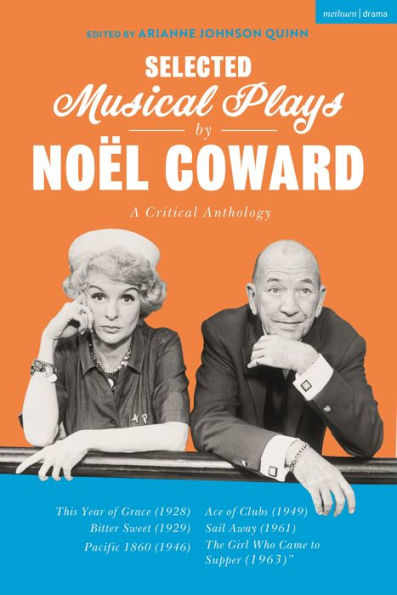 Selected Musical Plays by Noël Coward: A Critical Anthology: This Year of Grace; Bitter Sweet; Words and Music; Pacific 1860; Ace Clubs; Sail Away; The Girl Who Came to Supper