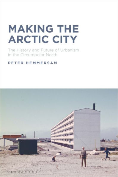 Making the Arctic City: History and Future of Urbanism Circumpolar North