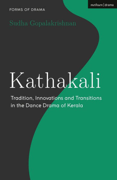 Kathakali: Tradition, Innovations and Transitions the Dance Drama of Kerala