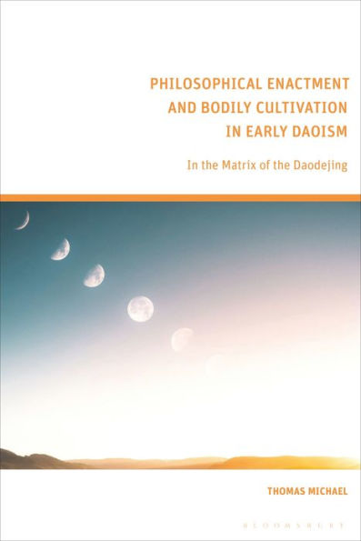 Philosophical Enactment and Bodily Cultivation in Early Daoism: In the Matrix of the Daodejing