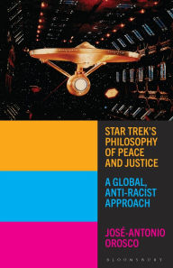 Title: Star Trek's Philosophy of Peace and Justice: A Global, Anti-Racist Approach, Author: José-Antonio Orosco