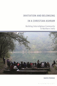 Title: Invitation and Belonging in a Christian Ashram: Building Interreligious Community in Northern India, Author: Nadya Pohran