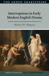 Title: Interruptions in Early Modern English Drama, Author: Michael M. Wagoner