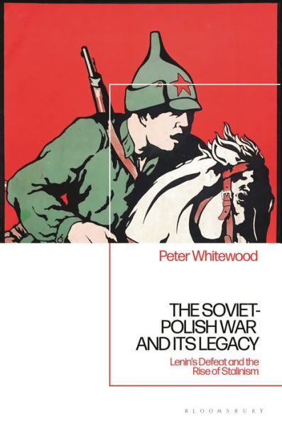the Soviet-Polish War and its Legacy: Lenin's Defeat Rise of Stalinism