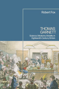 Title: Thomas Garnett: Science, Medicine, Mobility in Britain, Author: Robert Fox