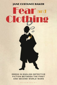 Title: Fear and Clothing: Dress in English Detective Fiction between the First and Second World Wars, Author: Jane Custance Baker