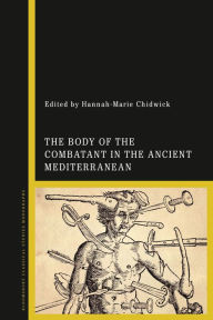 Title: The Body of the Combatant in the Ancient Mediterranean, Author: Hannah-Marie Chidwick