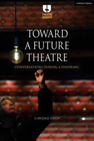 Title: Toward a Future Theatre: Conversations during a Pandemic, Author: Caridad Svich