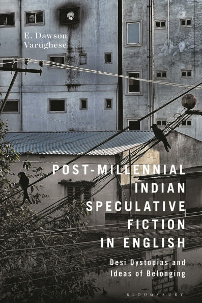 Post-Millennial Indian Speculative Fiction in English: Desi Dystopias and Ideas of Belonging