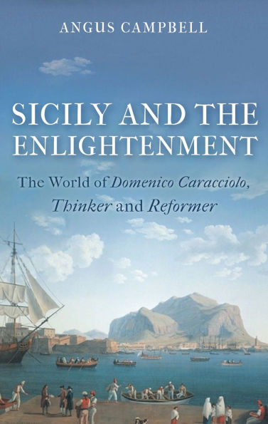 Sicily and The Enlightenment: World of Domenico Caracciolo, Thinker Reformer