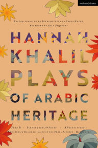 Title: Hannah Khalil: Plays of Arabic Heritage: Plan D; Scenes from 73* Years; A Negotiation; A Museum in Baghdad; Last of the Pearl Fishers; Hakawatis, Author: Hannah Khalil