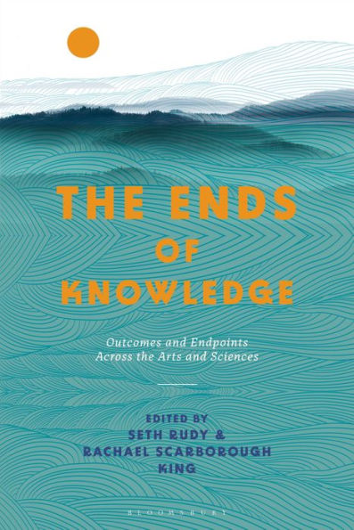 the Ends of Knowledge: Outcomes and Endpoints Across Arts Sciences