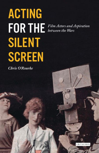 Acting for the Silent Screen: Film Actors and Aspiration between the Wars