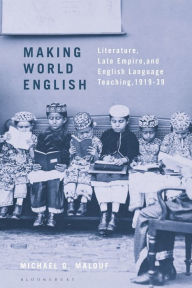 Title: Making World English: Literature, Late Empire, and English Language Teaching, 1919-39, Author: Michael G. Malouf