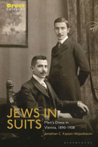 Title: Jews in Suits: Men's Dress in Vienna, 1890-1938, Author: Jonathan C. Kaplan-Wajselbaum