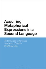 Title: Acquiring Metaphorical Expressions in a Second Language: Performance by Chinese Learners of English, Author: Chris Mengying Xia