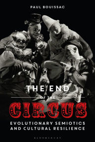 Title: The End of the Circus: Evolutionary Semiotics and Cultural Resilience, Author: Paul Bouissac