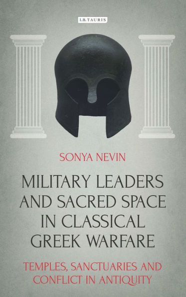 Military Leaders and Sacred Space Classical Greek Warfare: Temples, Sanctuaries Conflict Antiquity