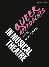 Title: Queer Approaches in Musical Theatre, Author: Ryan Donovan