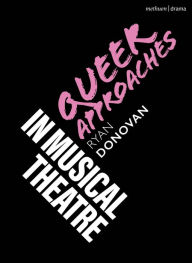 Title: Queer Approaches in Musical Theatre, Author: Ryan Donovan