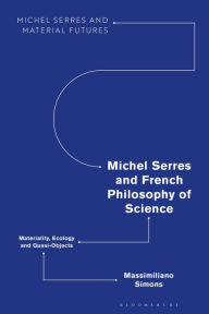 Title: Michel Serres and French Philosophy of Science: Materiality, Ecology and Quasi-Objects, Author: Massimiliano Simons