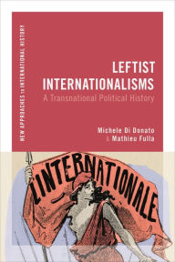 Title: Leftist Internationalisms: A Transnational Political History, Author: Michele Di Donato