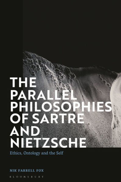 the Parallel Philosophies of Sartre and Nietzsche: Ethics, Ontology Self