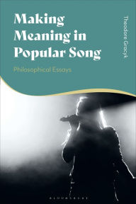 Title: Making Meaning in Popular Song: Philosophical Essays, Author: Theodore Gracyk