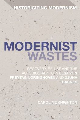 Modernist Wastes: Recovery, Re-Use and the Autobiographic Elsa von-Freytag-Lorighoven Djuna Barnes