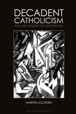 Decadent Catholicism and the Making of Modernism