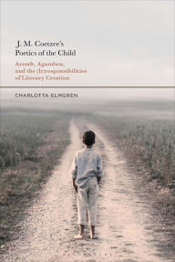 Title: J. M. Coetzee's Poetics of the Child: Arendt, Agamben, and the (Ir)responsibilities of Literary Creation, Author: Charlotta Elmgren