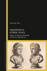 Title: Xenophon's Other Voice: Irony as Social Criticism in the 4th Century BCE, Author: Yun Lee Too