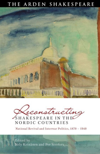 Reconstructing Shakespeare in the Nordic Countries: National Revival and Interwar Politics, 1870 - 1940