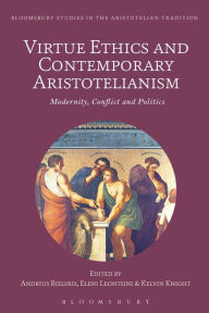 Title: Virtue Ethics and Contemporary Aristotelianism: Modernity, Conflict and Politics, Author: Andrius Bielskis