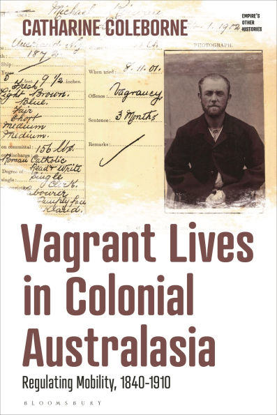Vagrant Lives Colonial Australasia: Regulating Mobility, 1840-1910