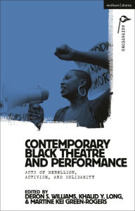 Title: Contemporary Black Theatre and Performance: Acts of Rebellion, Activism, and Solidarity, Author: DeRon S. Williams