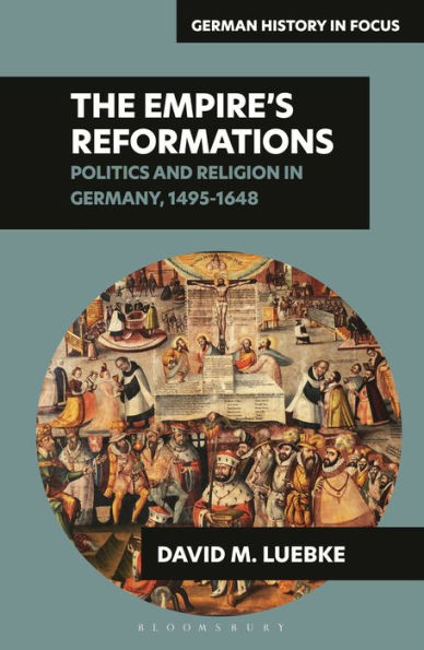 The Empire's Reformations: Politics and Religion Germany, 1495-1648