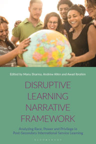 Title: Disruptive Learning Narrative Framework: Analyzing Race, Power and Privilege in Post-Secondary International Service Learning, Author: Manu Sharma
