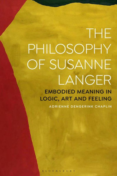 The Philosophy of Susanne Langer: Embodied Meaning Logic, Art and Feeling