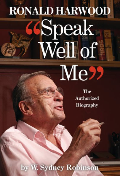 Speak Well of Me: The Authorised Biography Ronald Harwood