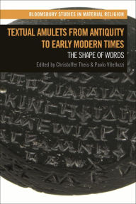 Title: Textual Amulets from Antiquity to Early Modern Times: The Shape of Words, Author: Christoffer Theis