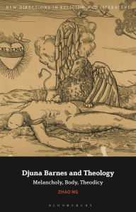 Title: Djuna Barnes and Theology: Melancholy, Body, Theodicy, Author: Zhao Ng