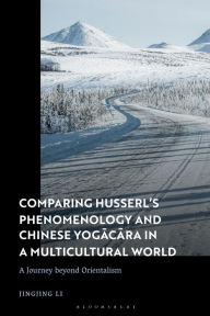 Title: Comparing Husserl's Phenomenology and Chinese Yogacara in a Multicultural World: A Journey beyond Orientalism, Author: Jingjing Li