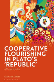 Title: Cooperative Flourishing in Plato's 'Republic': A Theory of Justice, Author: Carolina Araújo