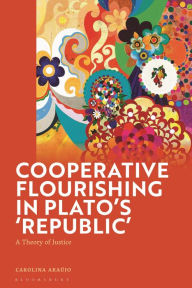 Title: Cooperative Flourishing in Plato's 'Republic': A Theory of Justice, Author: Carolina Araújo