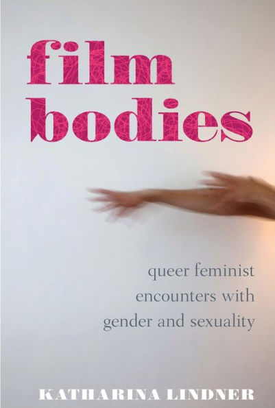 Film Bodies: Queer Feminist Encounters with Gender and Sexuality Cinema