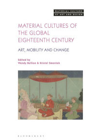 Title: Material Cultures of the Global Eighteenth Century: Art, Mobility, and Change, Author: Wendy Bellion