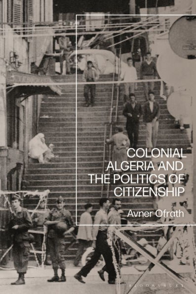 Colonial Algeria and the Politics of Citizenship